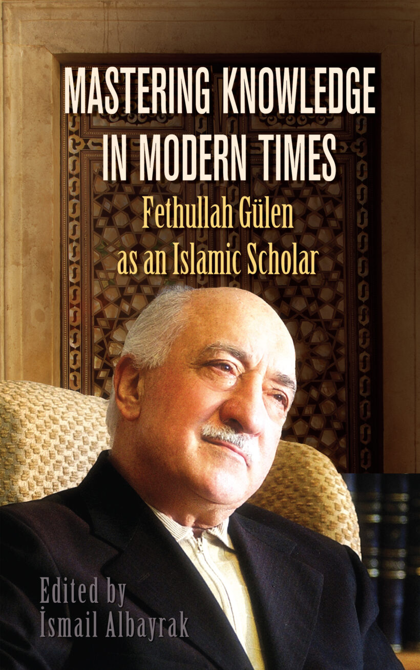 Mastering Knowledge in Modern Times Fethullah Gulen as an Islamic Scholar